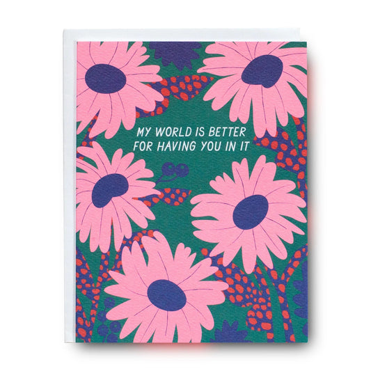 Greeting Card - My World is Better for Having You In It